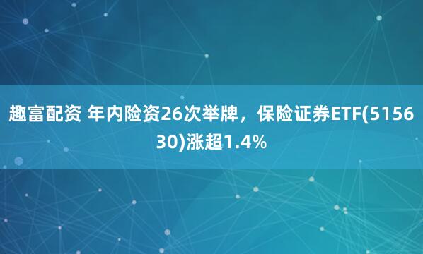 趣富配资 年内险资26次举牌，保险证券ETF(515630)涨超1.4%