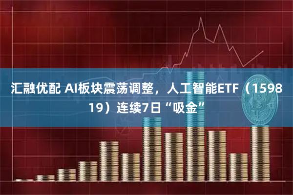 汇融优配 AI板块震荡调整，人工智能ETF（159819）连续7日“吸金”