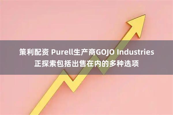 策利配资 Purell生产商GOJO Industries正探索包括出售在内的多种选项